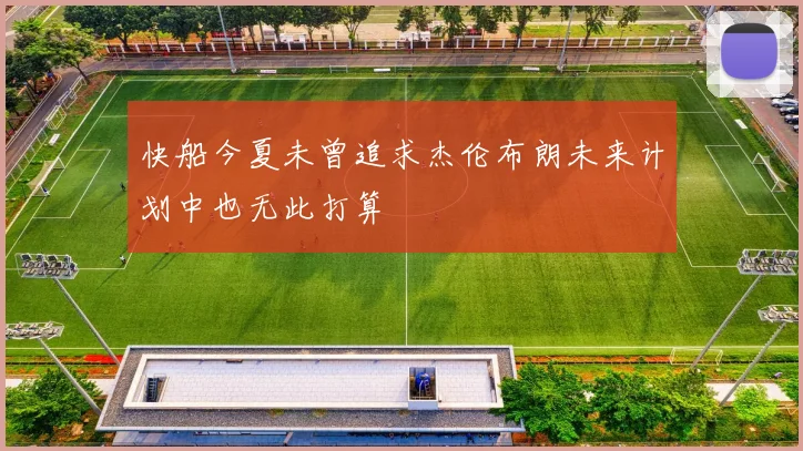 快船今夏未曾追求杰伦布朗未来计划中也无此打算