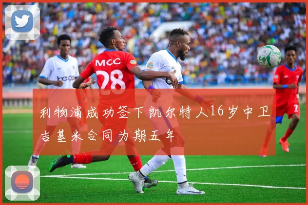利物浦成功签下凯尔特人16岁中卫吉基米合同为期五年